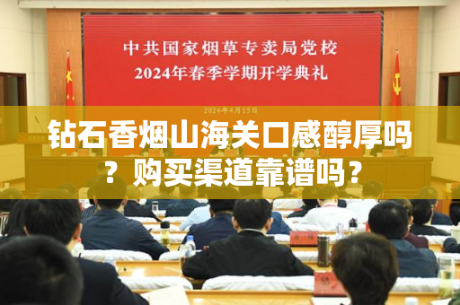 钻石香烟山海关口感醇厚吗？购买渠道靠谱吗？